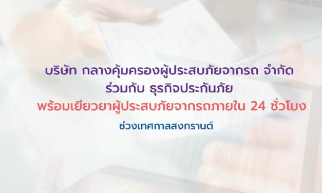 บริษัท กลางคุ้มครองผู้ประสบภัยจากรถ จำกัด ร่วมกับธุรกิจประกันภัย  พร้อมเยียวยาผู้ประสบภัยจากรถภายใน 24 ชั่วโมงช่วงสงกรานต์ 2565