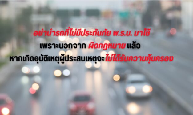 อย่านำรถที่ไม่มีประกันภัย พ.ร.บ.มาใช้เพราะนอกจากผิดกฎหมายแล้ว  หากเกิดอุบัติเหตุผู้ประสบเหตุจะไม่ได้รับความคุ้มครอง   