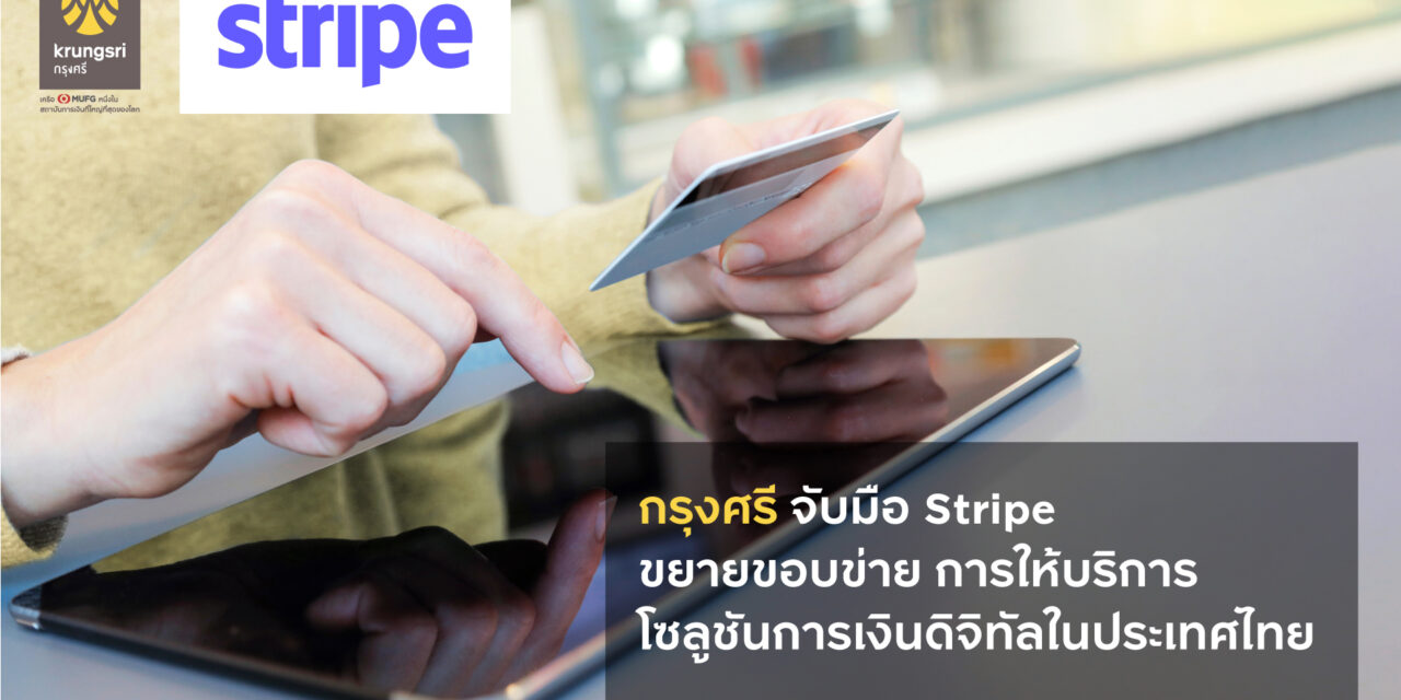 กรุงศรี จับมือ Stripe ขยายขอบข่ายการให้บริการโซลูชันการเงินดิจิทัลในประเทศไทย