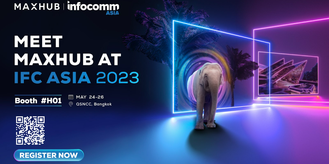 MAXHUB เชิญร่วมสัมผัสนวัตกรรมที่นำการเชื่อมต่อ ไปสู่อีกระดับ ภายในงาน InfoComm Asia 2023 