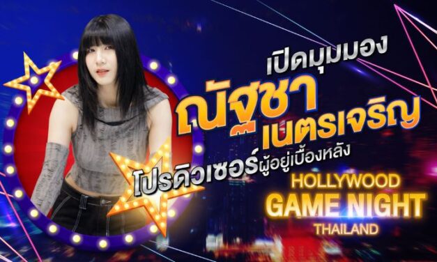 เปิดมุมมอง “ณัฐชา เนตรเจริญ” โปรดิวเซอร์ผู้อยู่เบื้องหลัง Hollywood Game Night Thailand