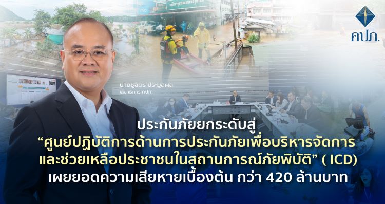 ประกันภัยยกระดับสู่ “ศูนย์ปฏิบัติการด้านการประกันภัยเพื่อบริหารจัดการและช่วยเหลือประชาชนในสถานการณ์ภัยพิบัติ” (ICD) เผยยอดความเสียหายเบื้องต้น กว่า 420 ล้านบาท